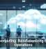 Cloud Computing: Revolutionizing Business Operations